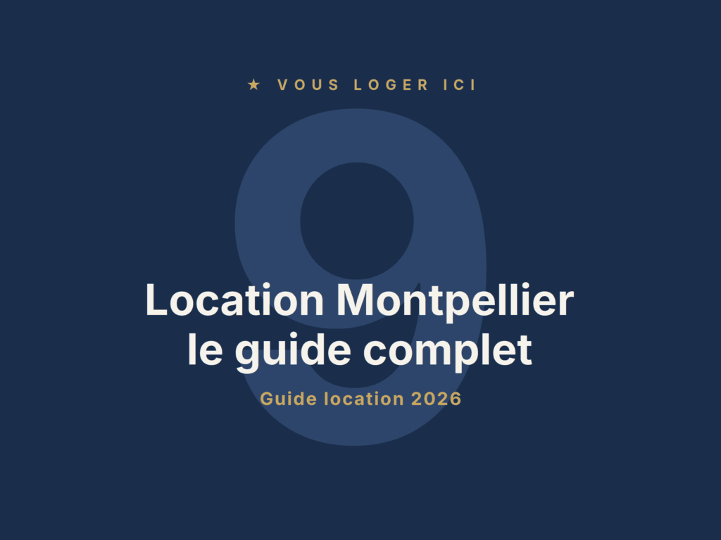 Location Montpellier 2026 : le guide complet par Vous Loger Ici — 9 sections sourcées (prix par quartier, dossier locatif, encadrement, timing).